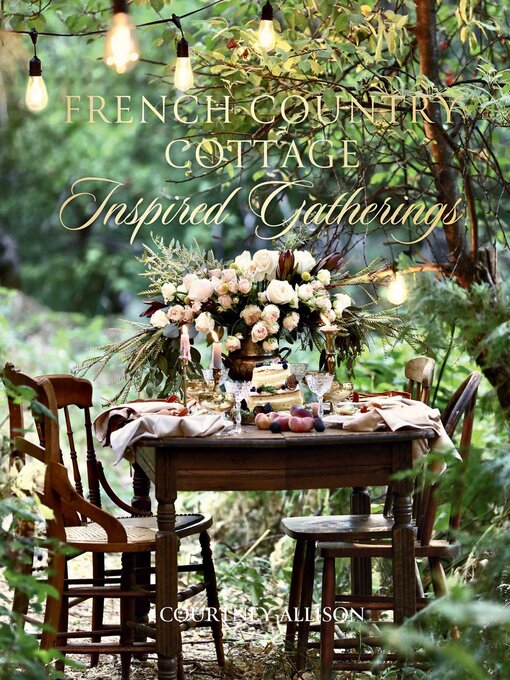 Title details for French Country Cottage Inspired Gatherings by Courtney Allison - Available